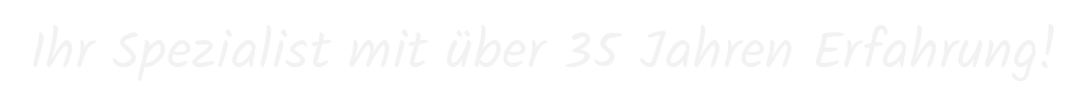 Ihr Spezialist mit über 35 Jahren Erfahrung